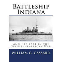 Battleship Indiana: And her part in the Spanish-American War – Ch William G Cassard Usn