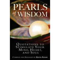  Pearls of Wisdom: Quotations to Stimulate Your Mind, Heart, and Soul – Keith Adams