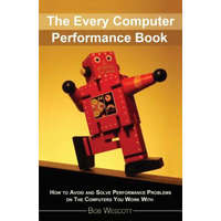 Every Computer Performance Book: How to Avoid and Solve Performance Problems 
on The Computers You Work With – Bob Wescott,Anna Macijeski