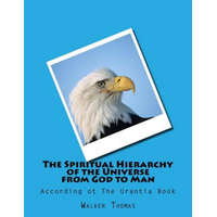 The Spiritual Hierarchy of the Universe from God to Man: According ot The Urantia Book – Walker Thomas