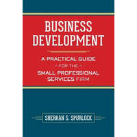  Business Development: A Practical Guide for the Small Professional Services Firm – MS Sherran S Spurlock