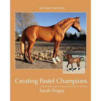 Creating Pastel Champions: A Step-By-Step Guide to Painting Model Horses with Pastels – Sarah Tregay