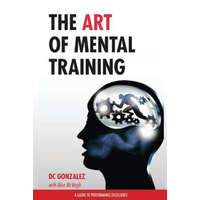 The Art of Mental Training: A Guide to Performance Excellence – DC Gonzalez