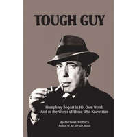 Tough Guy: Humphrey Bogart in His Own Words and in the Words of Those Who Knew Him – Michael Turback