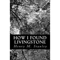 How I Found Livingstone – Henry M Stanley