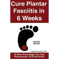  Cure Plantar Fasciitis in 6 Weeks: A New Paradigm for the Prevention of Foot Pain – Michael Armocida Mls