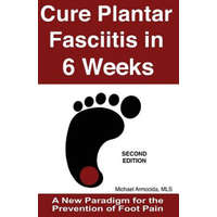 Cure Plantar Fasciitis in 6 Weeks: A New Paradigm for the Prevention of Foot Pain – Michael Armocida Mls