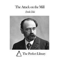  The Attack on the Mill – Emile Zola,The Perfect Library,William Foster Apthorp