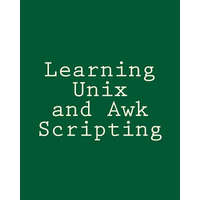  Learning Unix and Awk Scripting: Advanced Awk and Ksh Script Examples For Programmers To Study, Hack, and Learn – Bill Tsai