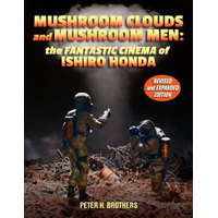  Mushroom Clouds and Mushroom Men: The Fantastic Cinema of Ishiro Honda – Peter H Brothers