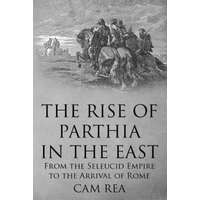  The Rise of Parthia in the East: From the Seleucid Empire to the Arrival of Rome – Cam Rea