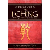 Understanding the I Ching: Restoring a Brilliant, Ancient Culture – Alfred Huang,Daniel Nesbitt