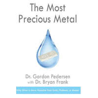  The Most Precious Metal: Why Silver is More Valuable than Gold, Platinum, or Money – Dr Bryan Frank,Dr Gordon Pedersen
