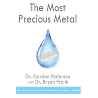 The Most Precious Metal: Why Silver is More Valuable than Gold, Platinum, or Money – Dr Bryan Frank,Dr Gordon Pedersen