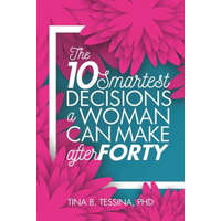 The Ten Smartest Decisions a Woman Can Make After Forty: Reinventing the Rest of Your Life – Tina B Tessina Ph D
