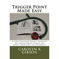  Trigger Point Made Easy: Learn Trigger Point Therapy by Using Body Tools to Apply Pressure to Yourself – Carolyn K Gibson