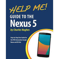  Help Me! Guide to the Nexus 5: Step-by-Step User Guide for the Fifth Generation Nexus and Kit-Kat – Charles Hughes