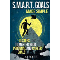  S.M.A.R.T. Goals Made Simple: 10 Steps to Master Your Personal and Career Goals – S J Scott