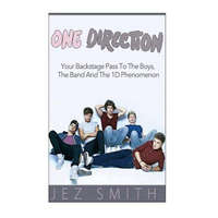  One Direction: Your Backstage Pass to the Boys, The Band, and The – Jez Smith