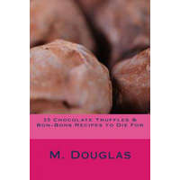  35 Chocolate Truffles & Bon-Bons Recipes to Die For – M Douglas