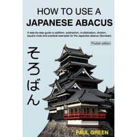  How To Use A Japanese Abacus: A step-by-step guide to addition, subtraction, multiplication, division, square roots and practical examples for the J – MR Paul Green