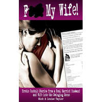  F*** My Wife!: Erotic Cuckold Stories from a Real Married Husband and Wife into The Swinging Scene – Louise Taylor,Mick Taylor