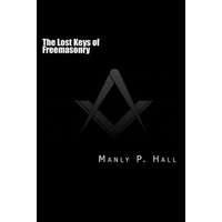 The Lost Keys of Freemasonry: or The Secret of Hiram Abiff – Manly P Hall
