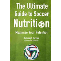  The Ultimate Guide to Soccer Nutrition: Maximize Your Potential – J Correa(certified Sports Nutritionist)