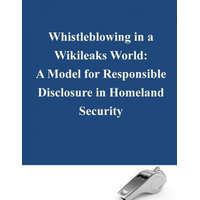  Whistleblowing in a Wikileaks World: A Model for Responsible Disclosure in Homeland Security – Naval Postgraduate School