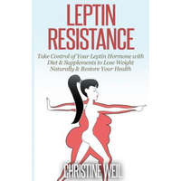  Leptin Resistance: Take Control of Your Leptin Hormone with Diet & Supplements to Lose Weight Naturally & Restore Your Health – Christine Weil