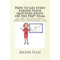  How to Get Every Earned Value Question Right on the Pmp(r) Exam: 50+ Pmp(r) Exam Prep Sample Questions and Solutions on Earned Value Management (Evm) – Aileen Ellis Pmp