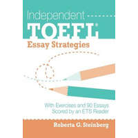 Independent TOEFL Essay Strategies: With Exercises and 90 Essays Scored by an ETS Reader – Roberta G Steinberg