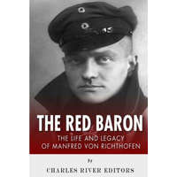  The Red Baron: The Life and Legacy of Manfred von Richthofen – Charles River Editors