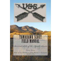  Tomahawk scout Field Manual: Survival skills of the Apache Scouts – MR Thomas D Moore