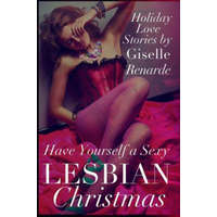  Have Yourself a Sexy Lesbian Christmas: Holiday Love Stories – Giselle Renarde
