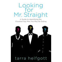  Looking for Mr. Straight: A Guide to Identifying the Closeted Gay Men You May Be Dating – Tarra Helfgott