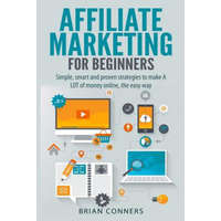  Affiliate Marketing for Beginners: Simple, smart and proven strategies to make A LOT of money online, the easy way – Brian Conners