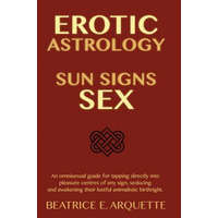  Erotic Astrology: Sun Signs Sex: An omnisexual guide for tapping directly into pleasure centers of any sign, seducing and awakening thei – Beatrice E Arquette