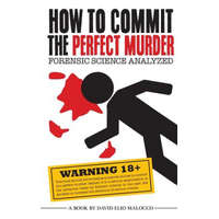  How to Commit the Perfect Murder: Forensic Science Analyzed – MR David Elio Malocco