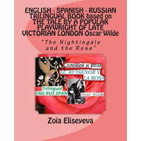  ENGLISH - SPANISH - RUSSIAN TRILINGUAL BOOK based on THE TALE BY A POPULAR PLAYWRIGHT OF LATE VICTORIAN LONDON Oscar Wilde: "The Nightingale and the R – MS Zoia Eliseyeva