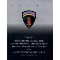Report by The Supreme Commander to the Combined Chiefs of Staff on the Operations in Europe of the Allied Expeditionary Force 6 June 1944 to 8 May 194 – Center of Military History United States