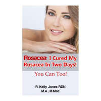  Rosacea: I Cured My Rosacea In Two Days! You Can Too! – R Kelly Jones,Cavenaugh Kelly