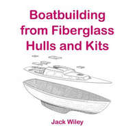  Boatbuilding from Fiberglass Hulls and Kits – Jack Wiley