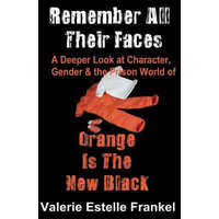  Remember All Their Faces: A Deeper Look at Character, Gender and the Prison World of Orange Is The New Black – Valerie Estelle Frankel