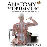  Anatomy of Drumming: Move Better, Feel Better, Play Better – John L Lamb