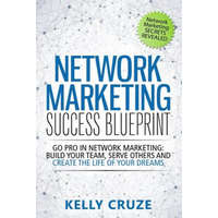  Network Marketing Success Blueprint: Go Pro in Network Marketing: Build Your Team, Serve Others and Create the Life of Your Dreams – Kelly Cruze