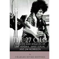 The 27 Club: The Lives and Legacies of Jimi Hendrix, Janis Joplin, and Jim Morrison – Charles River Editors