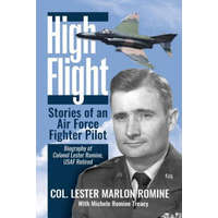  High Flight-Stories of an Air Force Fighter Pilot: Biography of Colonel Lester Romine, USAF Retired – Col Lester Marlon Romine,MS Michele Romine Treacy