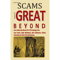 Scams from the Great Beyond: How to Make Easy Money Off of ESP, Astrology, UFOs, Crop Circles, Cattle Mutilations, Alien Abductions, Atlantis, Chan – Peter Huston