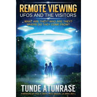 Remote Viewing UFOS and the VISITORS: Where do they come from? What are they? Who are they? Why are they here? – Tunde Atunrase,Paul H Smith Ph D